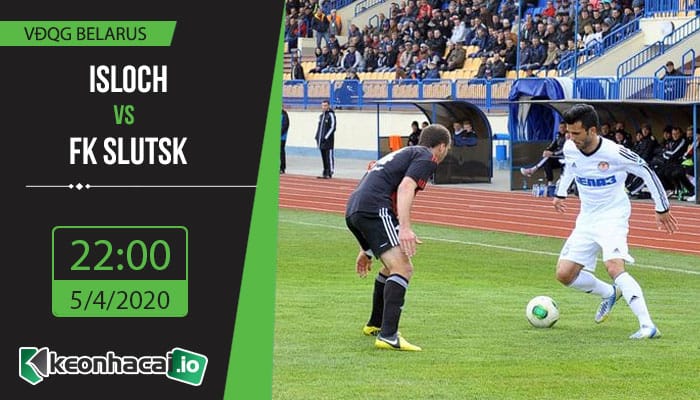 soi-keo-isloch-vs-fk-slutsk-22h-ngay-5-4-2020