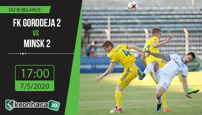 soi-keo-fk-gorodeja-2-vs-minsk-2-17h-ngay-7-5-2020