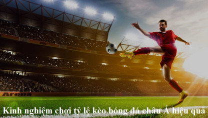 Kinh nghiệm chơi tỷ lệ kèo bóng đá châu Á hiệu quả