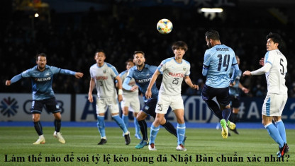 Làm thế nào để soi tỷ lệ kèo bóng đá Nhật Bản chuẩn xác nhất?